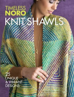 Noro Timeless - Knit Shawls - 25 Unique & Vibrant Designs